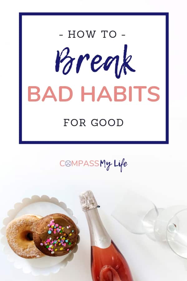 Do you have bad habits that you've been trying to break but just can't? Read this post to find out how to kick them for good! #compassmylife #habits