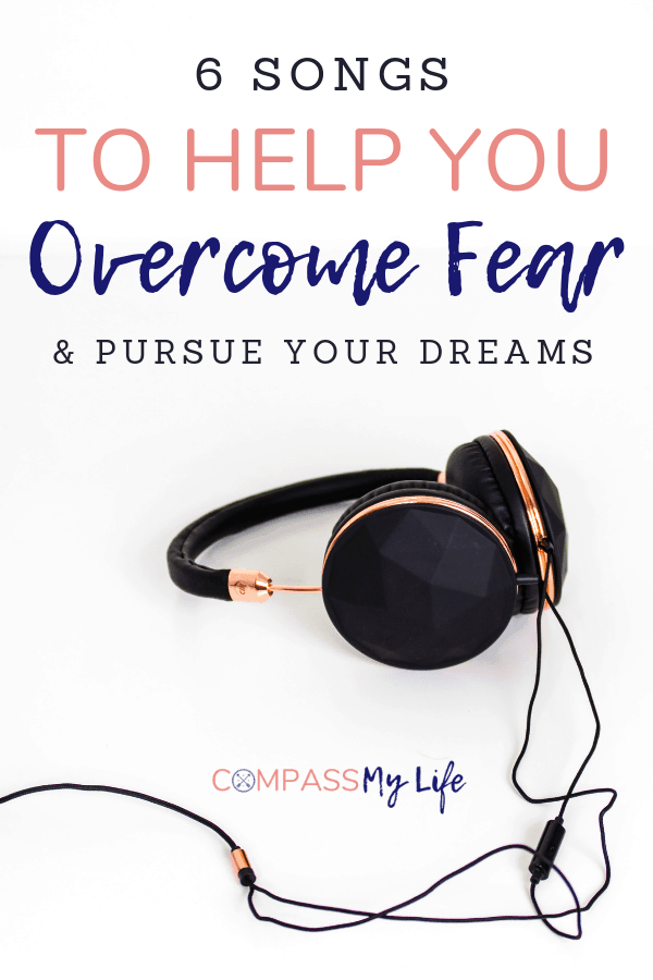 Don't let fear hold you back from going after your dreams in life! Check out these six songs to help you overcome fear and pursue your dreams! #compassmylife #cantholdmedown