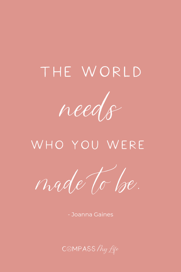 The world needs who you were made to be. - Joanna Gaines... believe in yourself and begin to unlock your confident self. #compassmylife